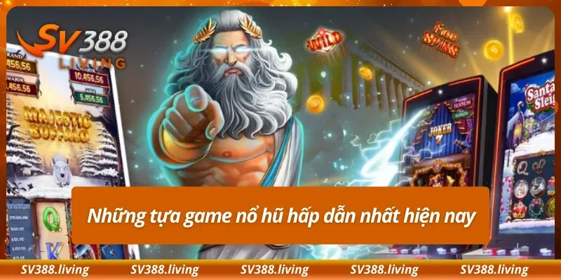 Những tựa game nổ hũ hấp dẫn nhất hiện nay
